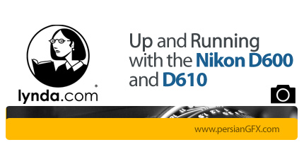 دانلود آموزش کار با دوربین نیکون D600 و D610 از لیندا - Lynda Up and Running with the Nikon D600 and D610