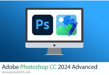 آموزش دوره پیشرفته ادوبی فتوشاپ سی سی 2024 - Adobe Photoshop CC 2024 Advanced