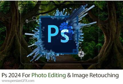 آموزش ادوبی فتوشاپ سی سی 2024 برای ویرایش و روتوش تصاویر - Photoshop For Photo Editing & Image Retouching