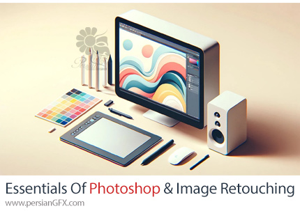 آموزش تکنیک های ضروری فتوشاپ برای ویرایش تصاویر - Essentials Of Adobe Photoshop And Image Retouching