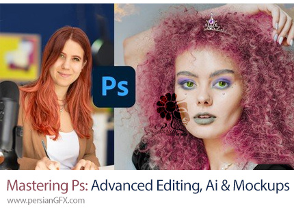 آموزش تسلط بر فتوشاپ با ویرایش پیشرفته، هوش مصنوعی و موکاپ ها - Mastering Adobe Photoshop CC: Advanced Editing, Ai And Mockups