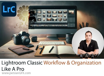 آموزش سازماندهی و توسعه یک گردش کار حرفه ای در ادوبی لایتروم کلاسیک - Lightroom Classic Workflow And Organization Like A Pro