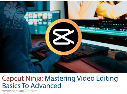 آموزش تسلط بر اصول اولیه تا تا پیشرفته ویرایش ویدیو با کپ کات - Capcut Ninja: Mastering Video Editing Basics To Advanced