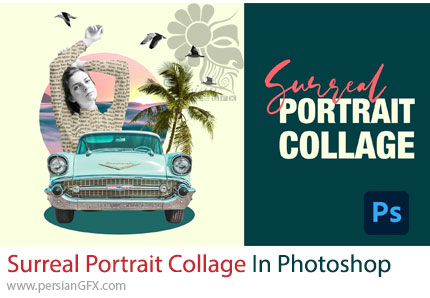 آموزش ساخت کلاژهای پرتره سورئال در فتوشاپ - Surreal Portrait Collage in Adobe Photoshop