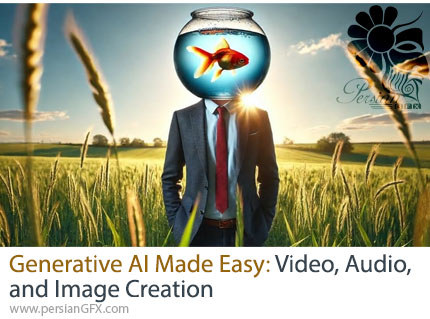 آموزش جامع ابزارهای هوش مصنوعی مولد برای پروژههای خلاقانه - Generative AI Made Easy: Video, Audio, and Image Creation