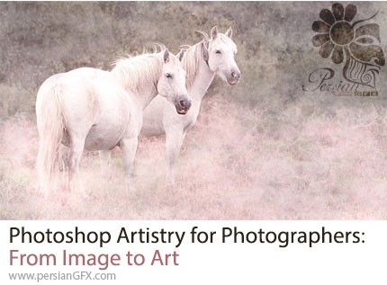 آموزش فتوشاپ برای عکاسان: تبدیل تصاویر به آثار هنری خلاقانه - Photoshop Artistry for Photographers: From Image to Art
