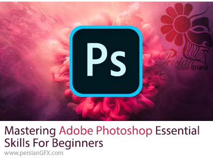 آموزش تسلط بر مهارتهای ضروری فتوشاپ برای مبتدیان - Mastering Adobe Photoshop Essential Skills For Beginners
