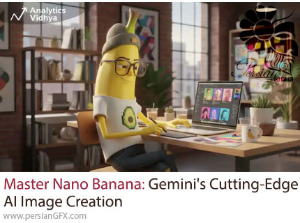آموزش ویرایش و خلق تصاویر خلاقانه با هوش مصنوعی Gemini و Nano Banana - Master Nano Banana: Gemini's Cutting-Edge AI Image Creation