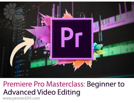 آموزش جامع پریمیر پرو برای ویرایش ویدیو از مبتدی تا حرفهای - Premiere Pro Masterclass: Beginner to Advanced Video Editing