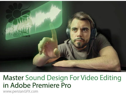 آموزش تسلط بر طراحی صدا برای تدوین ویدئو در ادوبی پریمیر پرو - Master Sound Design for Video Editing in Adobe Premiere Pro