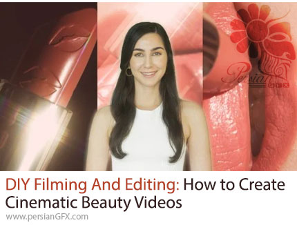 آموزش راهنمای کامل فیلمبرداری و تدوین ویدئوهای زیبایی به سبک سینمایی - DIY Filming and Editing: How to Create Cinematic Beauty Videos