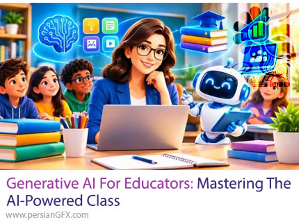 آموزش هوش مصنوعی مولد برای معلمان؛ ساخت و مدیریت کلاس هوشمند - Generative AI For Educators: Mastering The AI-Powered Class